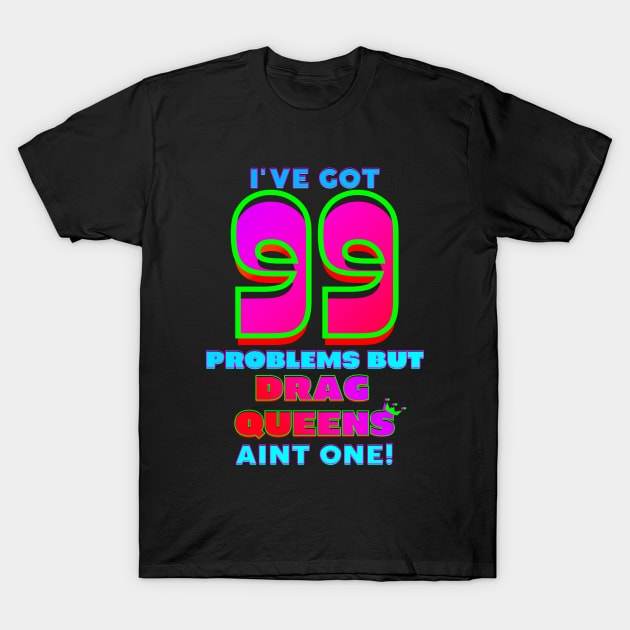 99 Problems But DRAG QUEENS Aint One T-Shirt by TJWDraws